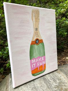 a painting of a wine bottle with the words make it fun on it's side