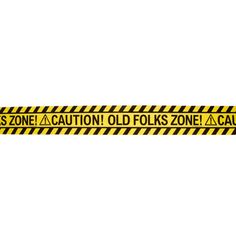 yellow and black caution tape with the words'zone caution old folks zone cause '