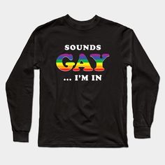 Sounds Gay I'm In T-Shirt. Lgbt Funny Pride Lesbian Shirt for Gay men, women, lesbians and Lgbt rights fans everywhere. Original Sounds Gay I'm In Shirt Design featuring classic gay flag rainbow artwork. -- Choose from our vast selection of Long Sleeve T-Shirts to match with your favorite design to make the perfect custom graphic Long Sleeve T-shirt. Pick your favorite: Classic or Premium. Customize your color! For men and women. Pride Letter Print Streetwear T-shirt, Pride Text Print Top For Streetwear, Pride Text Print Streetwear Top, Text Print Tops For Pride Streetwear, Black Pride Screen Print Top, Letter Print Tops For Pride Season Streetwear, Black Screen Print Tops For Pride, Black Screen Print Top For Pride, Streetwear Tops With Letter Print For Pride