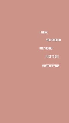 a pink background with the words think you should keep going just to see what happens