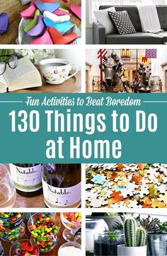 many different things to do at home with text overlay that reads fun activities to beat boredom 130 things to do at home