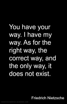 a black and white photo with the words, you have your way i have my way as for the right way, the correct way, and the only way, it does not exit