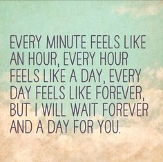 a quote that reads every minute feels like an hour, every hour feels like a day