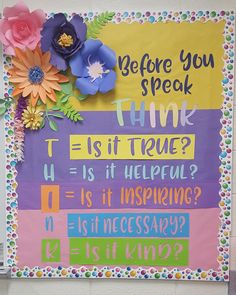 a bulletin board with flowers and words on it that say, before you speak think