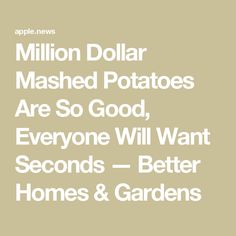 the words million dollar mashed potatoes are so good, everyone will want seconds - better homes & gardens