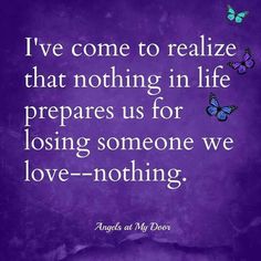 a purple background with the words i've come to relize that nothing in life prepares us for losing someone we love - nothing