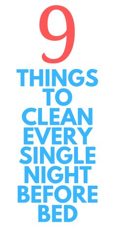 the words 9 things to clean every single night before bed are in blue and red