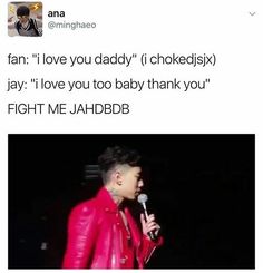 an image of a man holding a microphone in front of his face and the caption reads fan i love you daddy chokedisk jay'll love you too baby thank thank you