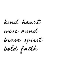 a handwritten quote with the words kind heart wise mind brave spirit bold faith