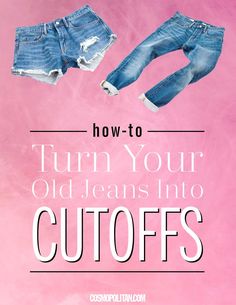 an advertisement for old jeans that says how to turn your old jeans into cut offs