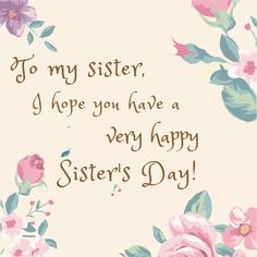 a card with flowers and the words to my sister i hope you have a very happy sisters day