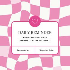 a pink and white checkered background with the text daily reminder keep chasing your dreams, i'll be worth it