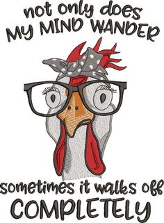 a chicken wearing glasses with the words, not only does my mind wander sometimes it walks off completely