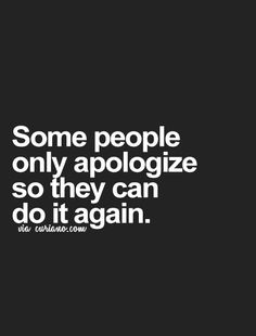 some people only apoloize so they can do it again