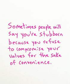 pink writing on white paper that says sometimes people will say you're stubborn because you refuse to compare your value for the sake of convenience