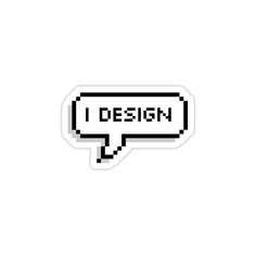 an old style speech bubble sticker that says i design