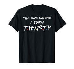 the one where i turn thirty birthday t - shirt for men and women, black