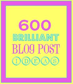 the words 600 brilliant blog post dofos are in pink and blue on a yellow background