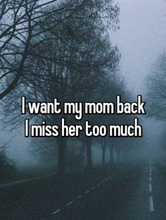 the words i want my mom back i miss her too much in front of trees