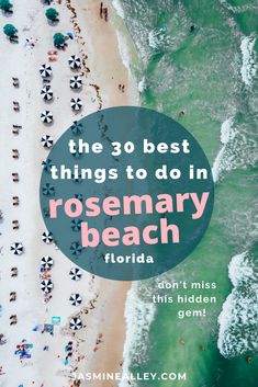 an aerial view of the beach with text overlay that reads, the 30 best things to do in rosemary beach florida don't miss this hidden gems