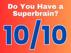 an orange and blue poster with the words do you have a superbrain? 10 / 10