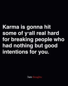 the quote karma is gon na hit some of y'all real hard for breaking people who had nothing but good intentionss for you