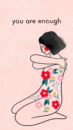 an illustration of a woman with flowers on her body and the words you are enough