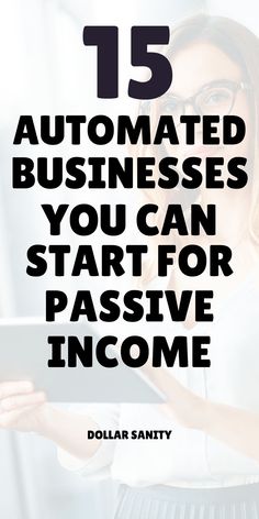 a woman holding a tablet with the text 15 automated businesses you can start for passive income