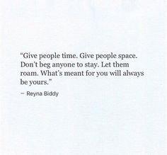 a white paper with a quote on it that says, give people time give people space don't beg anyone to stay let them roam