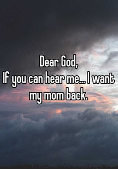 the words dear god, if you can hear me i want my mom back on a cloudy