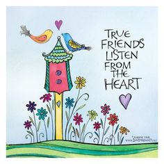 two birds sitting on top of a birdhouse with the words true friends listen from the heart