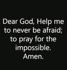 the words dear god help me to never be afraid to pray for the impossible