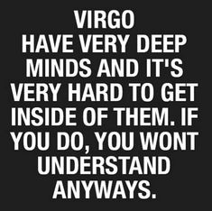 a black and white quote with the words virgo have very deep minds and it's very hard to get inside of them if