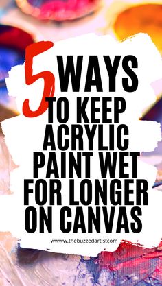 the words 5 ways to keep acrylic paint wet for longer on canvas