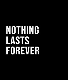 the words nothing lasts forever written in white on a black background