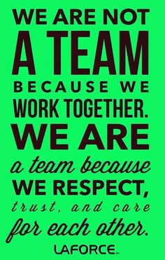 a green background with the words we are not a team because we work together we are a team because we respect, trust, and care for each other