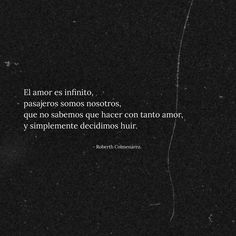 a black and white photo with the words el amor es infinito, pasoeros somos nosotros, que no sa sebamos hacero