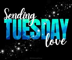 the words sending tuesday love on a black background with blue and white stars in the sky