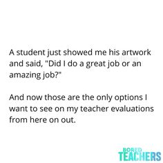 an image of a teacher's quote with the words student just showed me his artwork work and said, did i do a great job or an amazing job?