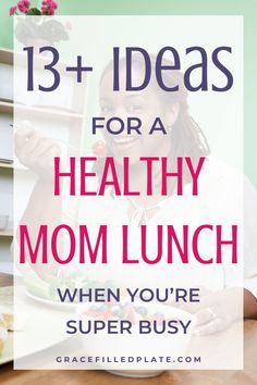 a woman sitting at a table with a plate of food in front of her and the words, 13 + ideas for a healthy mom lunch when you're super busy