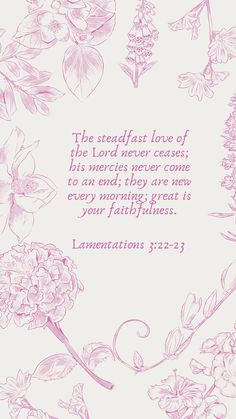 a drawing of flowers with the words, the steadfastt love of the lord never