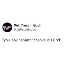 a tweet with the caption girl, trust in god @ girtrusingsod you look happier thanks, it's god