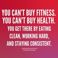 the quote you can't buy fitness you can't buy health you get there by eating clean, working hard and staying