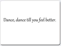 the words dance, dance till you feel better