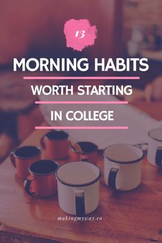 coffee cups sitting on top of a table with the words morning habitts worth starting in college