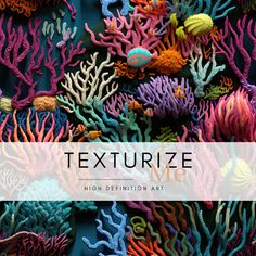 colorful corals and other marine creatures are featured in the text, texture me high definition art