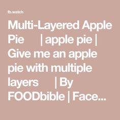 the text reads, multi layered apple pie give me an apple pie with multiple layers by food