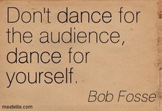 a sign that says, don't dance for the audience, dance for yourself