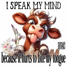 a cartoon cow sticking its tongue out with the caption i speak my mind because it hurts to bite my tongue