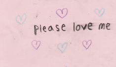 the words please love me written in black ink on a pink background with pastel hearts